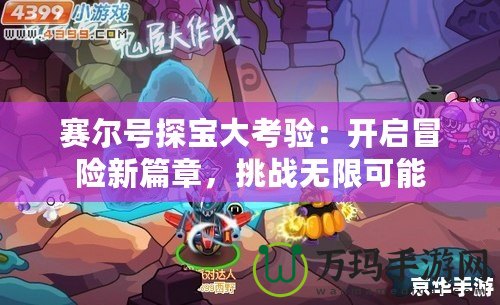 賽爾號探寶大考驗：開啟冒險新篇章，挑戰(zhàn)無限可能