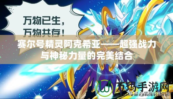 賽爾號精靈阿克希亞——超強(qiáng)戰(zhàn)力與神秘力量的完美結(jié)合