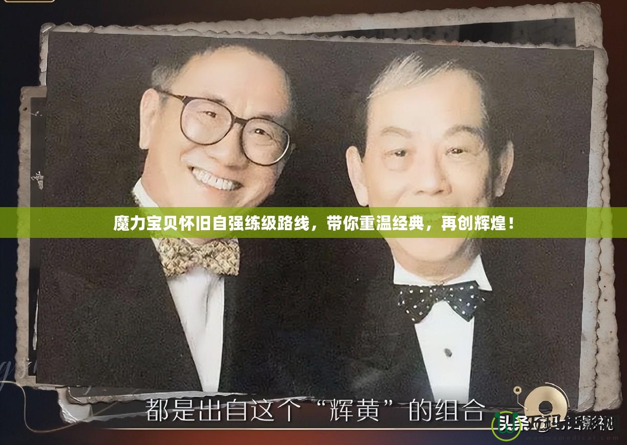魔力寶貝懷舊自強(qiáng)練級(jí)路線，帶你重溫經(jīng)典，再創(chuàng)輝煌！