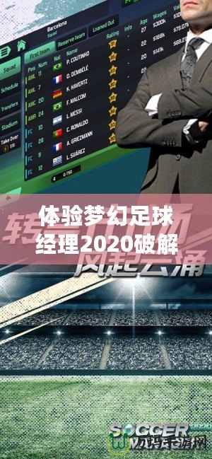 體驗(yàn)夢幻足球經(jīng)理2020破解版：打造屬于你的足球帝國