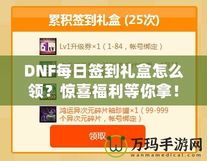 DNF每日簽到禮盒怎么領(lǐng)？驚喜福利等你拿！