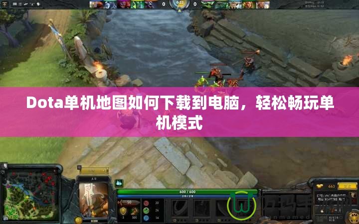 Dota單機地圖如何下載到電腦，輕松暢玩單機模式