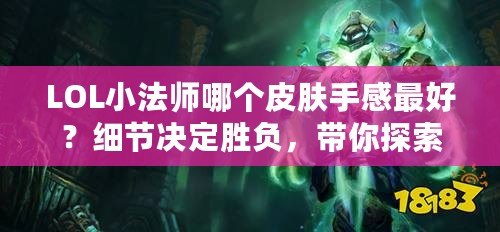 LOL小法師哪個(gè)皮膚手感最好？細(xì)節(jié)決定勝負(fù)，帶你探索最爽快的游戲體驗(yàn)！