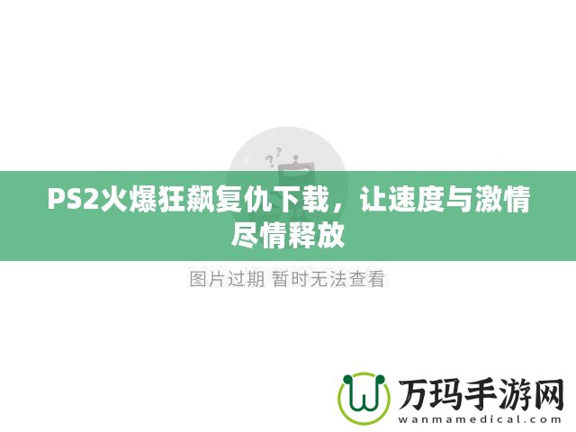 PS2火爆狂飆復仇下載，讓速度與激情盡情釋放