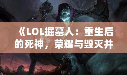 《LOL掘墓人：重生后的死神，榮耀與毀滅并存》