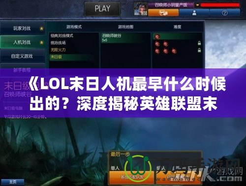 《LOL末日人機(jī)最早什么時候出的？深度揭秘英雄聯(lián)盟末日人機(jī)模式的誕生與演變》