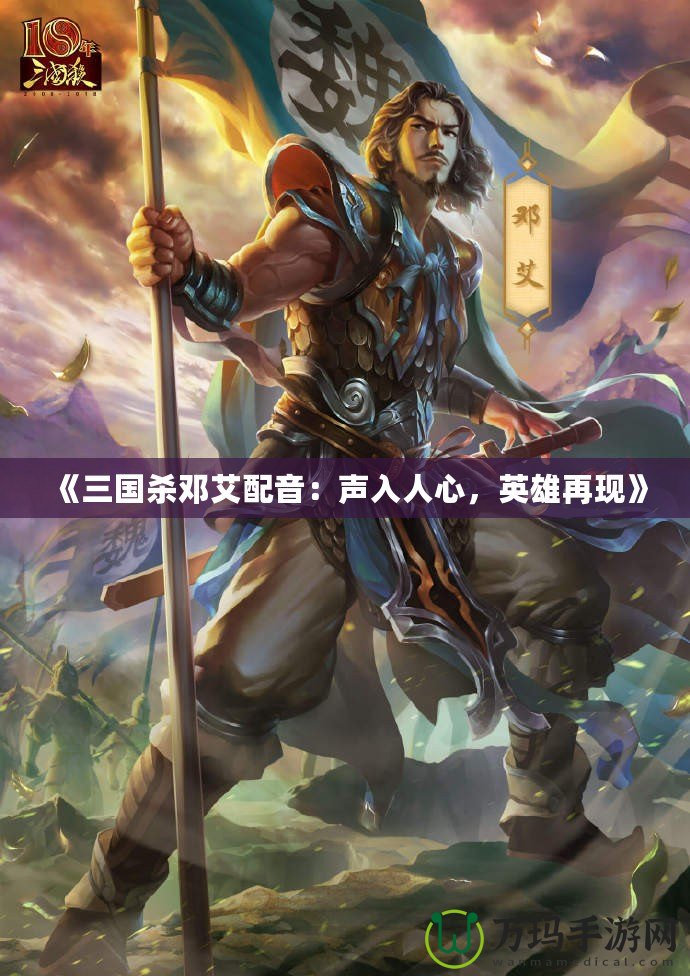 《三國殺鄧艾配音：聲入人心，英雄再現(xiàn)》