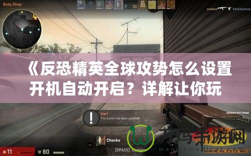 《反恐精英全球攻勢怎么設置開機自動開啟？詳解讓你玩得更順暢》