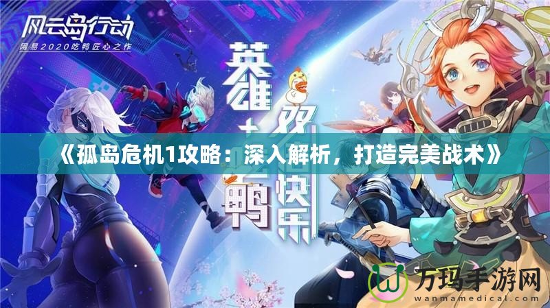 《孤島危機(jī)1攻略：深入解析，打造完美戰(zhàn)術(shù)》