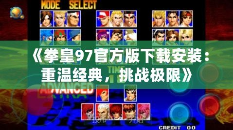 《拳皇97官方版下載安裝：重溫經(jīng)典，挑戰(zhàn)極限》