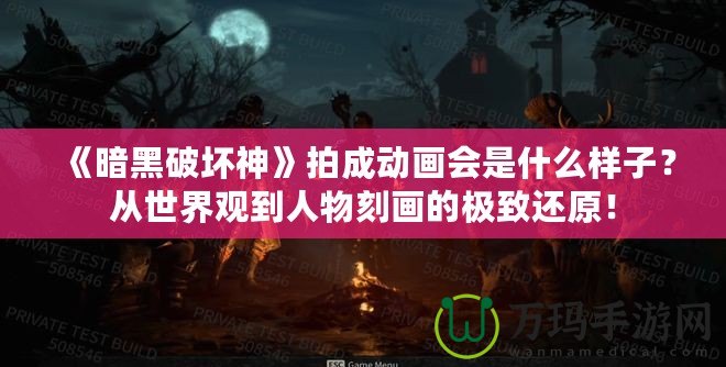 《暗黑破壞神》拍成動畫會是什么樣子？從世界觀到人物刻畫的極致還原！