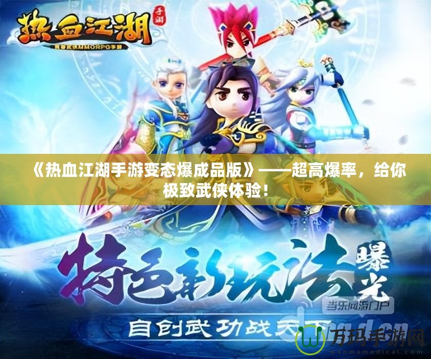 《熱血江湖手游變態(tài)爆成品版》——超高爆率，給你極致武俠體驗(yàn)！