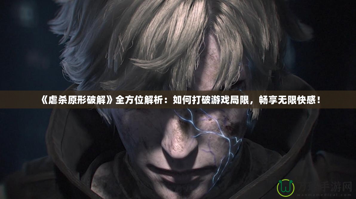 《虐殺原形破解》全方位解析：如何打破游戲局限，暢享無(wú)限快感！