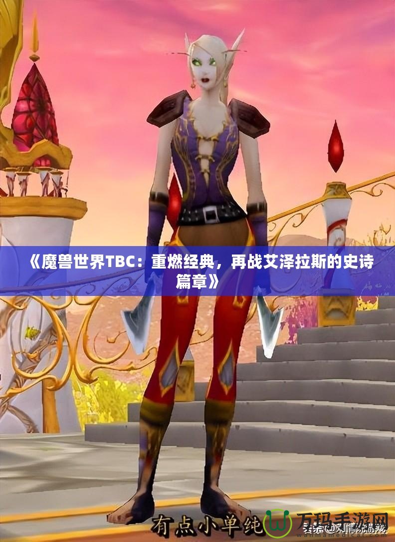 《魔獸世界TBC：重燃經典，再戰(zhàn)艾澤拉斯的史詩篇章》