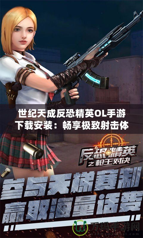 世紀(jì)天成反恐精英OL手游下載安裝：暢享極致射擊體驗(yàn)！