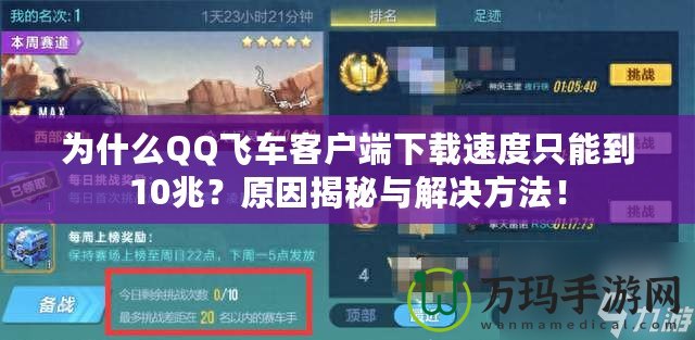 為什么QQ飛車客戶端下載速度只能到10兆？原因揭秘與解決方法！