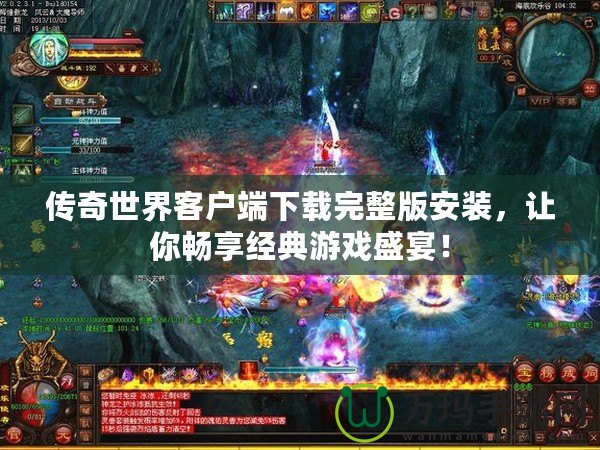 傳奇世界客戶端下載完整版安裝，讓你暢享經(jīng)典游戲盛宴！