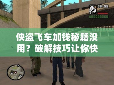 俠盜飛車加錢秘籍沒用？破解技巧讓你快速致富！