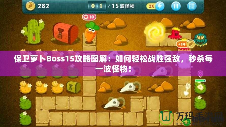 保衛(wèi)蘿卜Boss15攻略圖解：如何輕松戰(zhàn)勝強(qiáng)敵，秒殺每一波怪物！