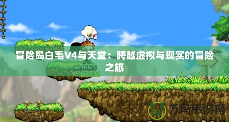 冒險島白毛V4與天堂：跨越虛擬與現(xiàn)實的冒險之旅