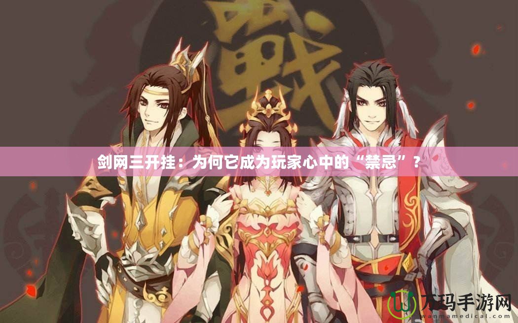 劍網(wǎng)三開掛：為何它成為玩家心中的“禁忌”？