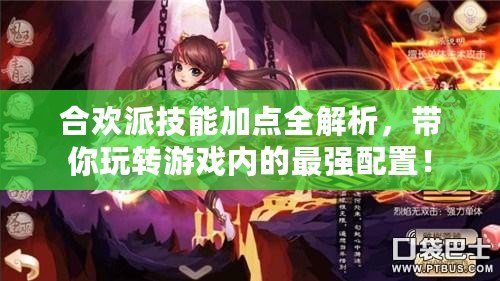 合歡派技能加點全解析，帶你玩轉(zhuǎn)游戲內(nèi)的最強配置！