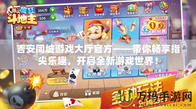 吉安同城游戲大廳官方——帶你暢享指尖樂趣，開啟全新游戲世界！