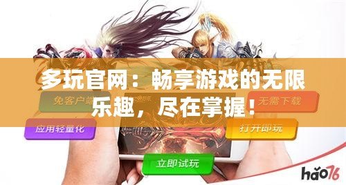 多玩官網(wǎng)：暢享游戲的無限樂趣，盡在掌握！