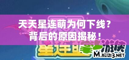 天天星連萌為何下線？背后的原因揭秘！