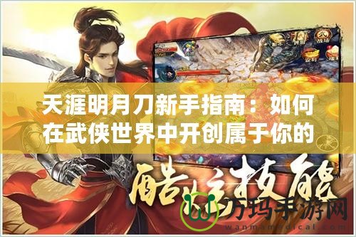 天涯明月刀新手指南：如何在武俠世界中開(kāi)創(chuàng)屬于你的江湖傳奇