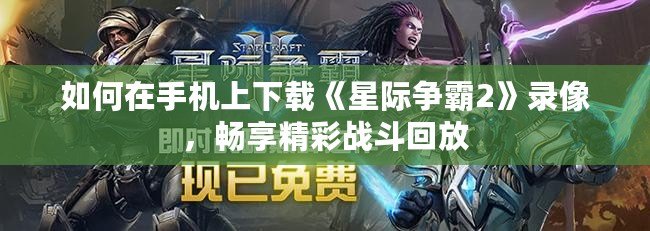 如何在手機(jī)上下載《星際爭(zhēng)霸2》錄像，暢享精彩戰(zhàn)斗回放