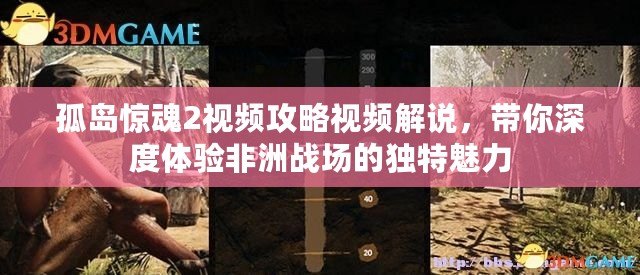 孤島驚魂2視頻攻略視頻解說(shuō)，帶你深度體驗(yàn)非洲戰(zhàn)場(chǎng)的獨(dú)特魅力
