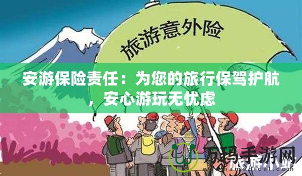 安游保險責(zé)任：為您的旅行保駕護(hù)航，安心游玩無憂慮