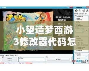 小望造夢西游3修改器代碼怎么用？輕松解鎖游戲樂趣！