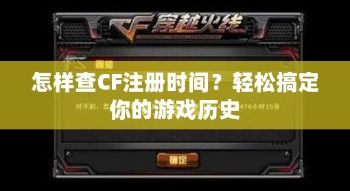 怎樣查CF注冊(cè)時(shí)間？輕松搞定你的游戲歷史