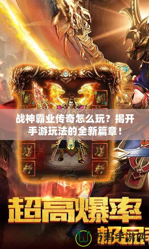 戰(zhàn)神霸業(yè)傳奇怎么玩？揭開手游玩法的全新篇章！