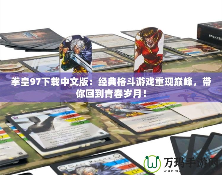 拳皇97下載中文版：經(jīng)典格斗游戲重現(xiàn)巔峰，帶你回到青春歲月！