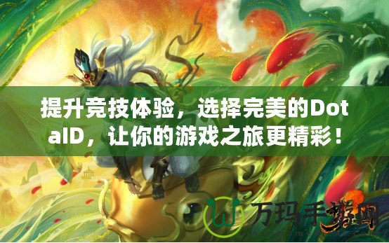 提升競(jìng)技體驗(yàn)，選擇完美的DotaID，讓你的游戲之旅更精彩！