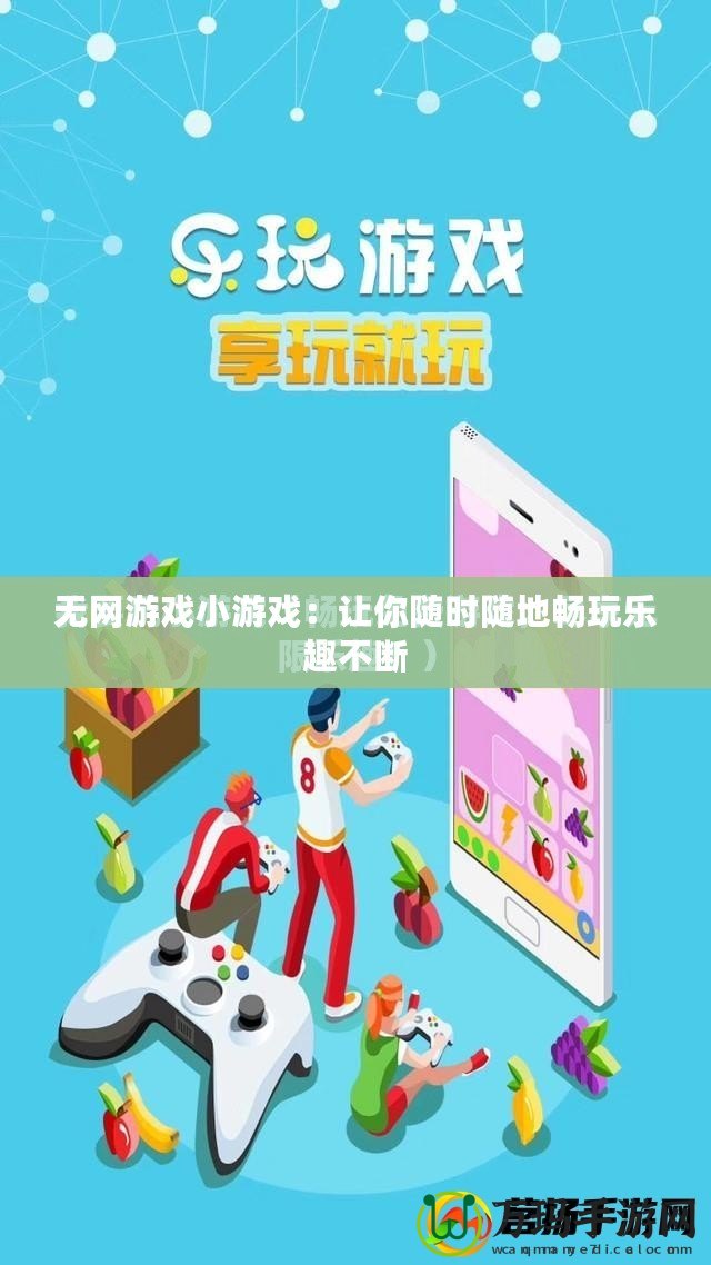 無網(wǎng)游戲小游戲：讓你隨時(shí)隨地暢玩樂趣不斷