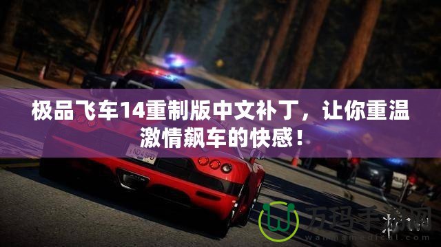 極品飛車14重制版中文補丁，讓你重溫激情飆車的快感！