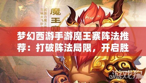 夢幻西游手游魔王寨陣法推薦：打破陣法局限，開啟勝利之門！