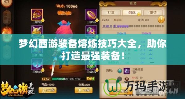 夢幻西游裝備熔煉技巧大全，助你打造最強(qiáng)裝備！