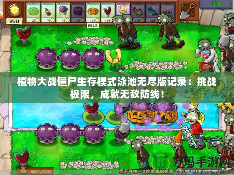 植物大戰(zhàn)僵尸生存模式泳池?zé)o盡版記錄：挑戰(zhàn)極限，成就無敵防線！