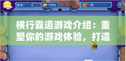 橫行霸道游戲介紹：重塑你的游戲體驗(yàn)，打造屬于你的王者之路