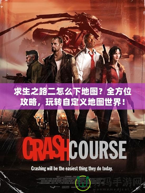 求生之路二怎么下地圖？全方位攻略，玩轉(zhuǎn)自定義地圖世界！