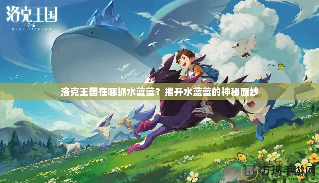 洛克王國在哪抓水藍藍？揭開水藍藍的神秘面紗