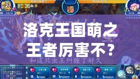 洛克王國(guó)萌之王者厲害不？揭開神秘的強(qiáng)者面紗！