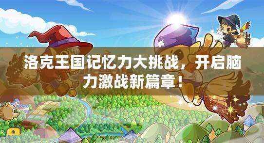 洛克王國記憶力大挑戰(zhàn)，開啟腦力激戰(zhàn)新篇章！