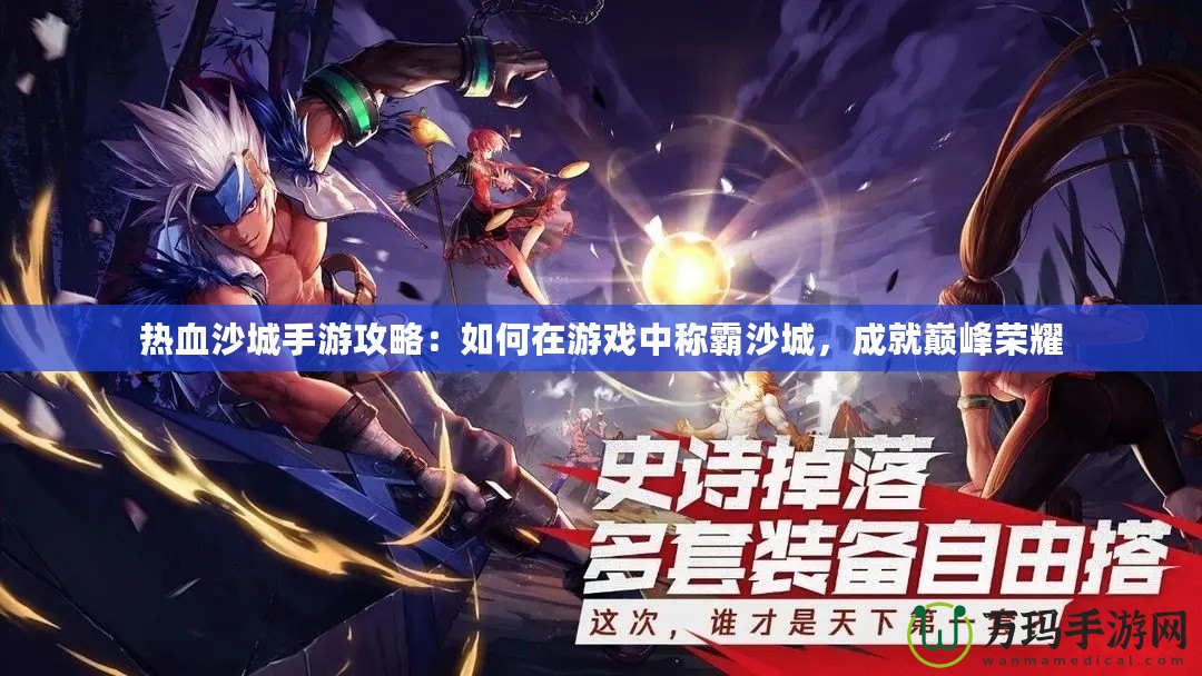 熱血沙城手游攻略：如何在游戲中稱霸沙城，成就巔峰榮耀