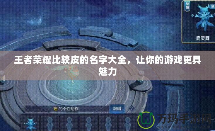王者榮耀比較皮的名字大全，讓你的游戲更具魅力